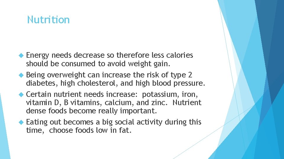 Nutrition Energy needs decrease so therefore less calories should be consumed to avoid weight