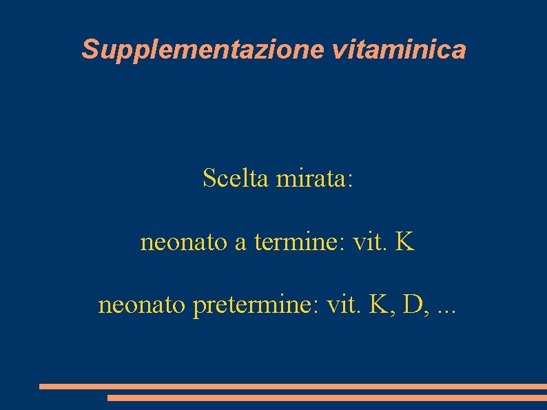 Supplementazione vitaminica Scelta mirata: neonato a termine: vit. K neonato pretermine: vit. K, D,