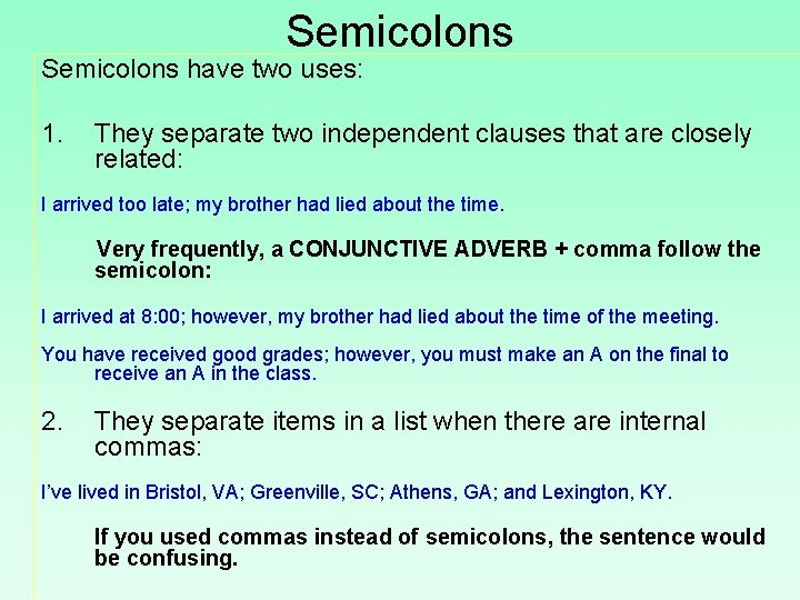 Semicolons have two uses: 1. They separate two independent clauses that are closely related: