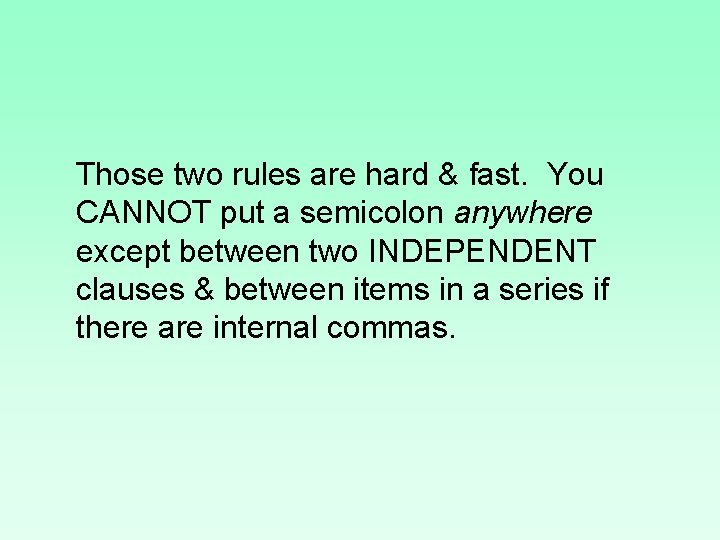 Those two rules are hard & fast. You CANNOT put a semicolon anywhere except