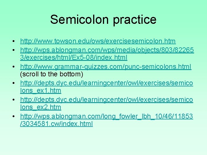 Semicolon practice • http: //www. towson. edu/ows/exercisesemicolon. htm • http: //wps. ablongman. com/wps/media/objects/803/82265 3/exercises/html/Ex