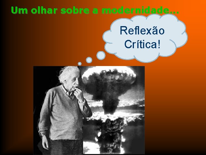 Um olhar sobre a modernidade. . . Reflexão Crítica! 