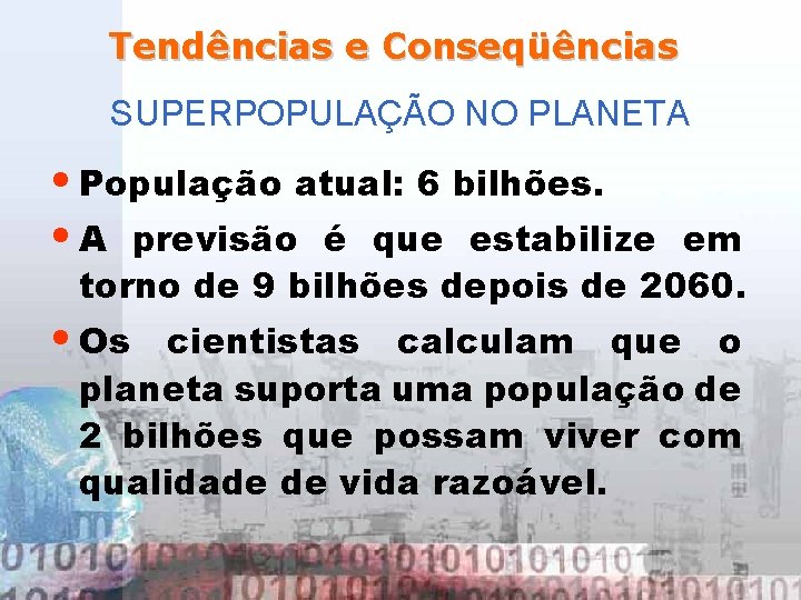 Tendências e Conseqüências SUPERPOPULAÇÃO NO PLANETA • População atual: 6 bilhões. • A previsão