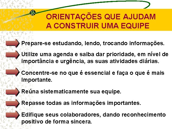 ORIENTAÇÕES QUE AJUDAM A CONSTRUIR UMA EQUIPE Prepare-se estudando, lendo, trocando informações. Utilize uma