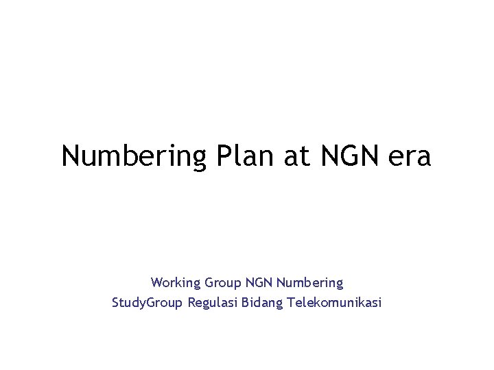 Numbering Plan at NGN era Working Group NGN Numbering Study. Group Regulasi Bidang Telekomunikasi