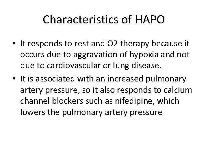 Characteristics of HAPO • It responds to rest and O 2 therapy because it