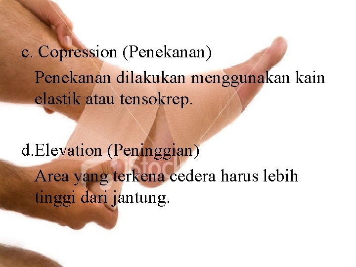 c. Copression (Penekanan) Penekanan dilakukan menggunakan kain elastik atau tensokrep. d. Elevation (Peninggian) Area