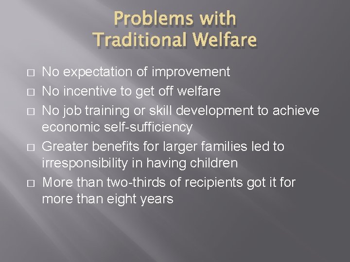 Problems with Traditional Welfare � � � No expectation of improvement No incentive to