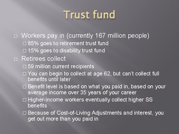 Trust fund � Workers pay in (currently 167 million people) � 85% goes to