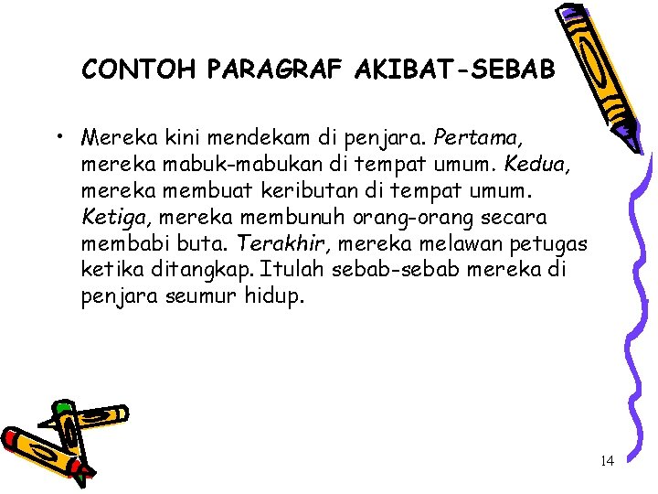 CONTOH PARAGRAF AKIBAT-SEBAB • Mereka kini mendekam di penjara. Pertama, mereka mabuk-mabukan di tempat