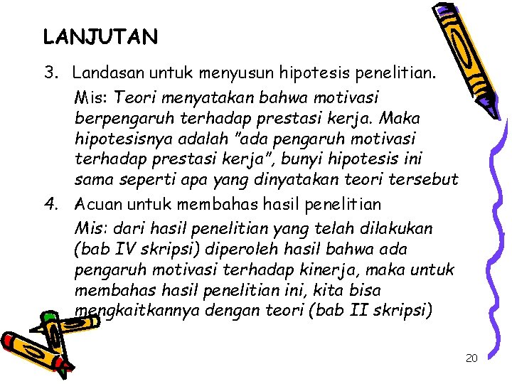 LANJUTAN 3. Landasan untuk menyusun hipotesis penelitian. Mis: Teori menyatakan bahwa motivasi berpengaruh terhadap