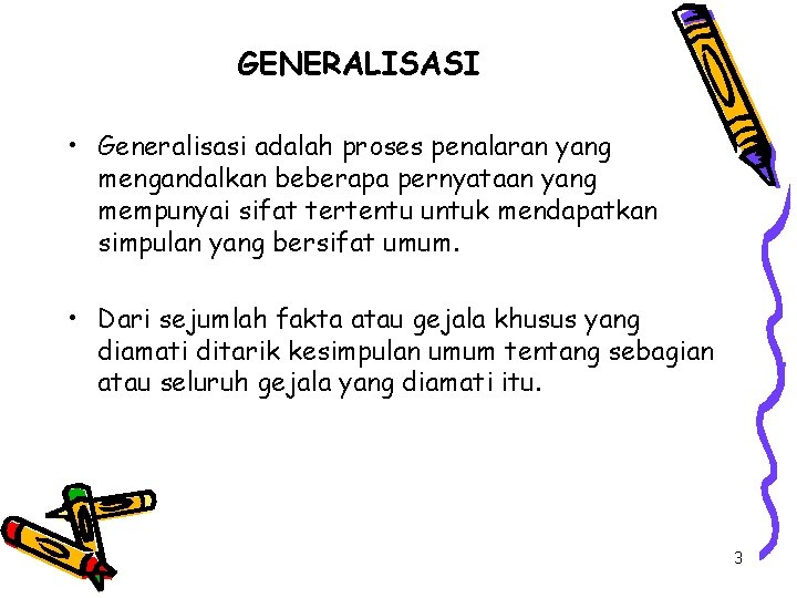 GENERALISASI • Generalisasi adalah proses penalaran yang mengandalkan beberapa pernyataan yang mempunyai sifat tertentu