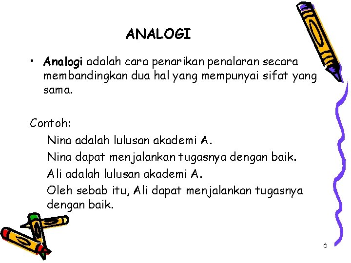 ANALOGI • Analogi adalah cara penarikan penalaran secara membandingkan dua hal yang mempunyai sifat