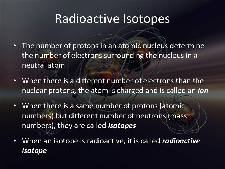 Radioactive Isotopes • The number of protons in an atomic nucleus determine the number