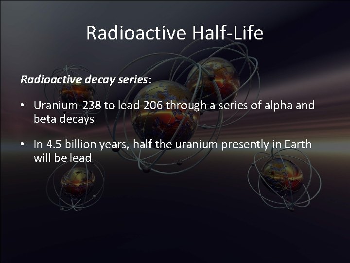 Radioactive Half-Life Radioactive decay series: • Uranium-238 to lead-206 through a series of alpha