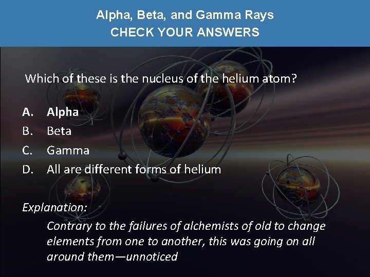 Alpha, Beta, and Gamma Rays CHECK YOUR ANSWERS Which of these is the nucleus