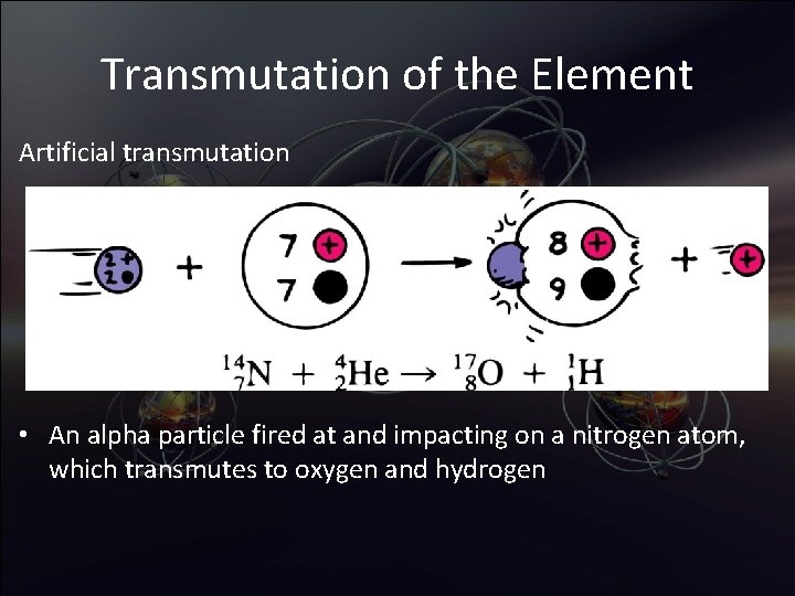 Transmutation of the Element Artificial transmutation • An alpha particle fired at and impacting