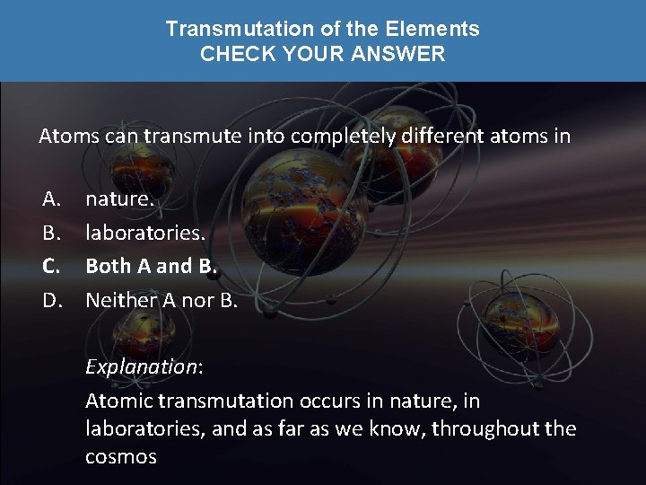 Transmutation of the Elements CHECK YOUR ANSWER Atoms can transmute into completely different atoms