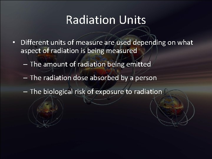 Radiation Units • Different units of measure are used depending on what aspect of
