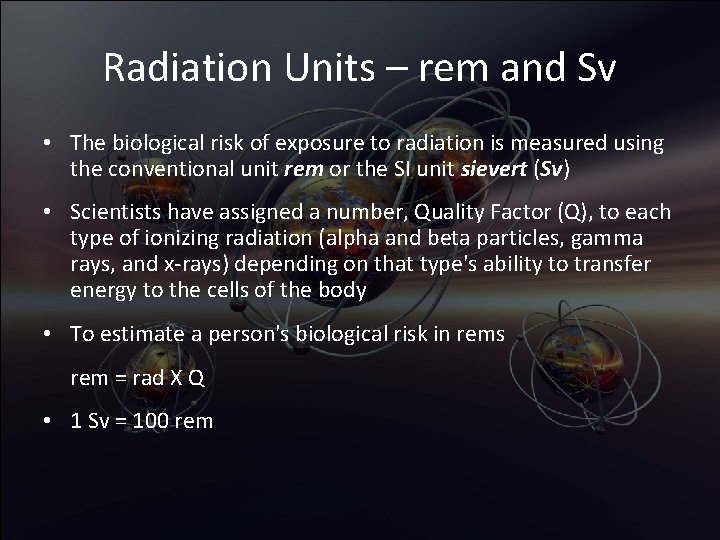 Radiation Units – rem and Sv • The biological risk of exposure to radiation