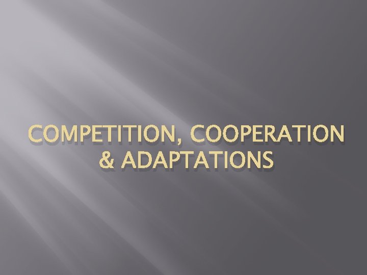COMPETITION, COOPERATION & ADAPTATIONS 