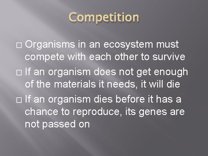 Competition Organisms in an ecosystem must compete with each other to survive � If