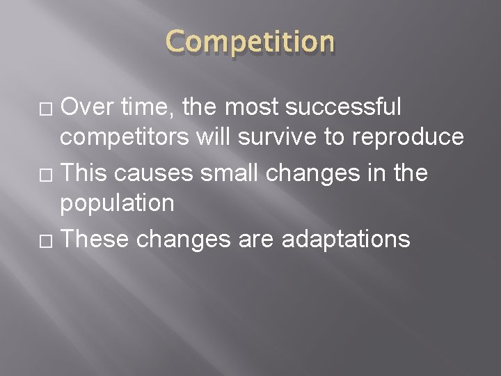 Competition Over time, the most successful competitors will survive to reproduce � This causes