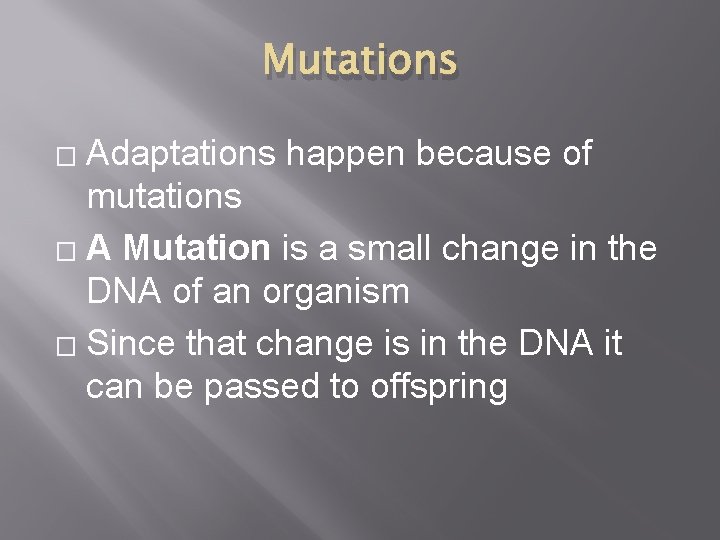 Mutations Adaptations happen because of mutations � A Mutation is a small change in