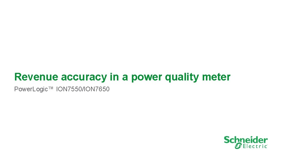 Revenue accuracy in a power quality meter Power. Logic™ ION 7550/ION 7650 1 Revenue accuracy in a power quality meter Power. Logic™ ION 7550/ION 7650 1