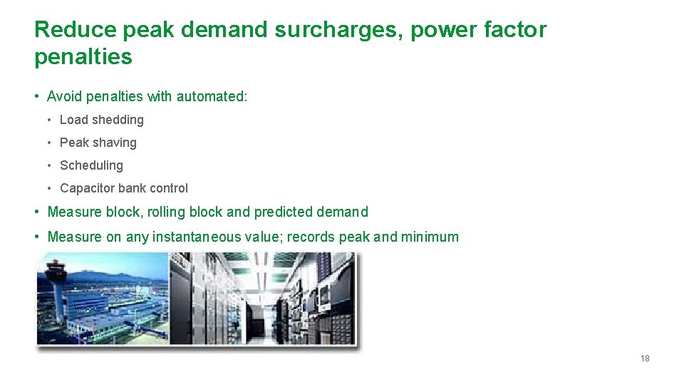 Reduce peak demand surcharges, power factor penalties • Avoid penalties with automated: • Load Reduce peak demand surcharges, power factor penalties • Avoid penalties with automated: • Load