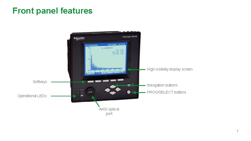 Front panel features High visibility display screen Softkeys Navigation buttons PROG/SELECT buttons Operational LEDs Front panel features High visibility display screen Softkeys Navigation buttons PROG/SELECT buttons Operational LEDs