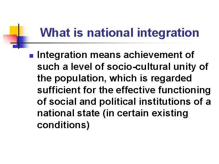 What is national integration n Integration means achievement of such a level of socio-cultural