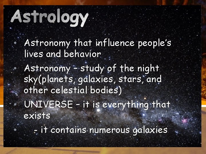 Astrology • Astronomy that influence people’s lives and behavior • Astronomy – study of