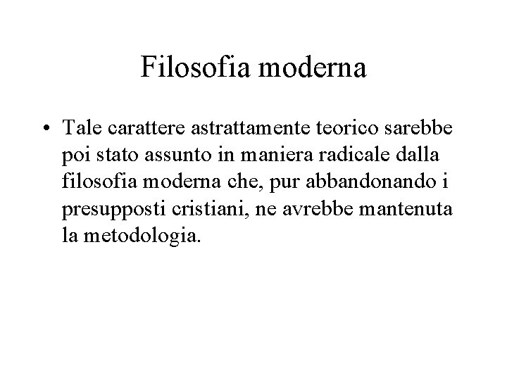 Filosofia moderna • Tale carattere astrattamente teorico sarebbe poi stato assunto in maniera radicale