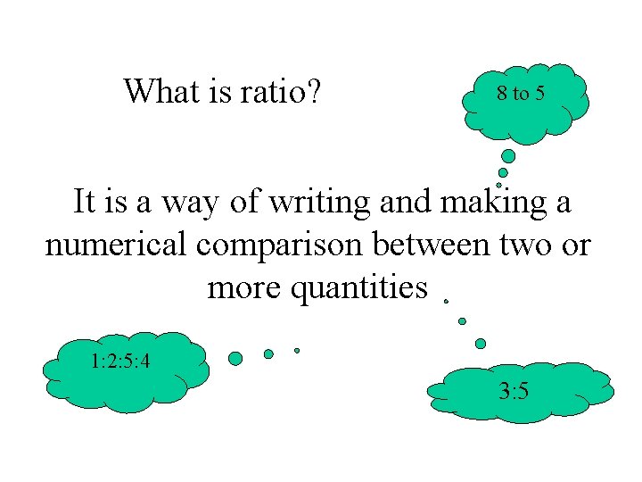 What is ratio? 8 to 5 It is a way of writing and making