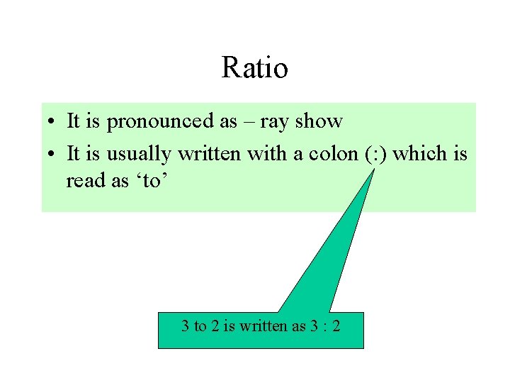 Ratio • It is pronounced as – ray show • It is usually written