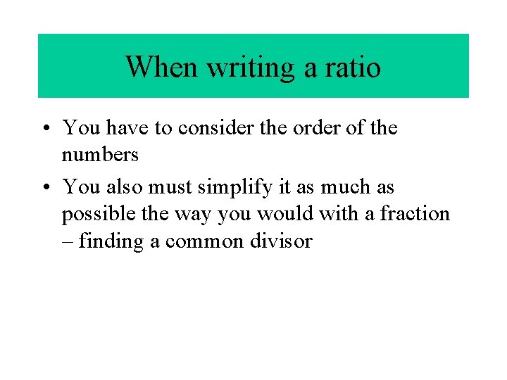 When writing a ratio • You have to consider the order of the numbers