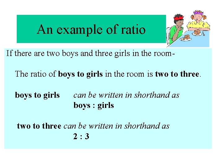 An example of ratio If there are two boys and three girls in the