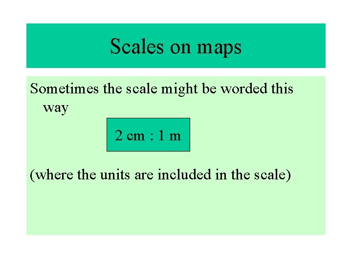 Scales on maps Sometimes the scale might be worded this way 2 cm :