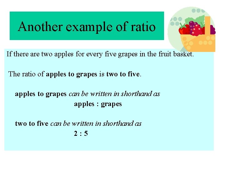 Another example of ratio If there are two apples for every five grapes in