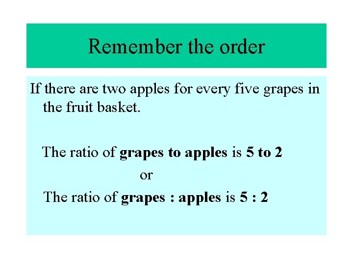 Remember the order If there are two apples for every five grapes in the