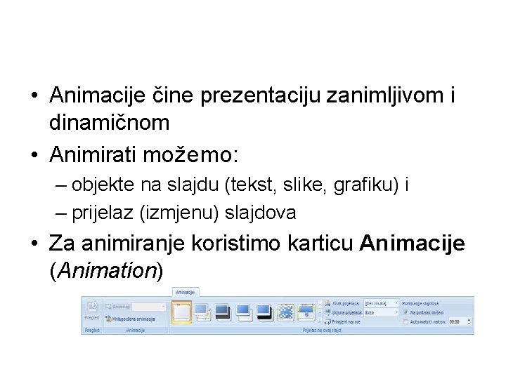  • Animacije čine prezentaciju zanimljivom i dinamičnom • Animirati možemo: – objekte na