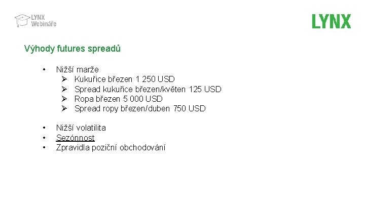 Výhody futures spreadů • Nižší marže Ø Kukuřice březen 1 250 USD Ø Spread