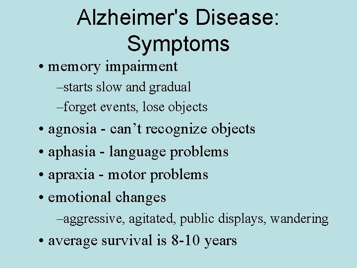 Alzheimer's Disease: Symptoms • memory impairment –starts slow and gradual –forget events, lose objects