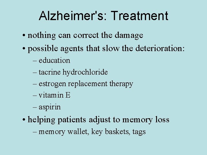 Alzheimer's: Treatment • nothing can correct the damage • possible agents that slow the