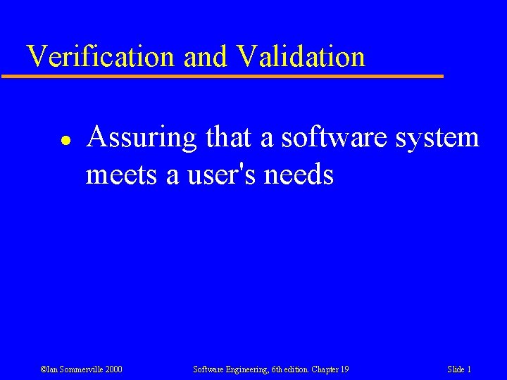 Verification and Validation l Assuring that a software system meets a user's needs ©Ian