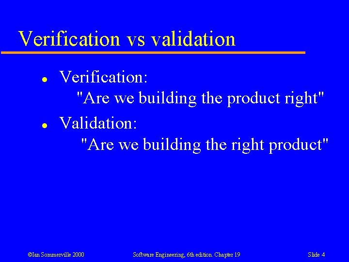 Verification vs validation l l Verification: "Are we building the product right" Validation: "Are