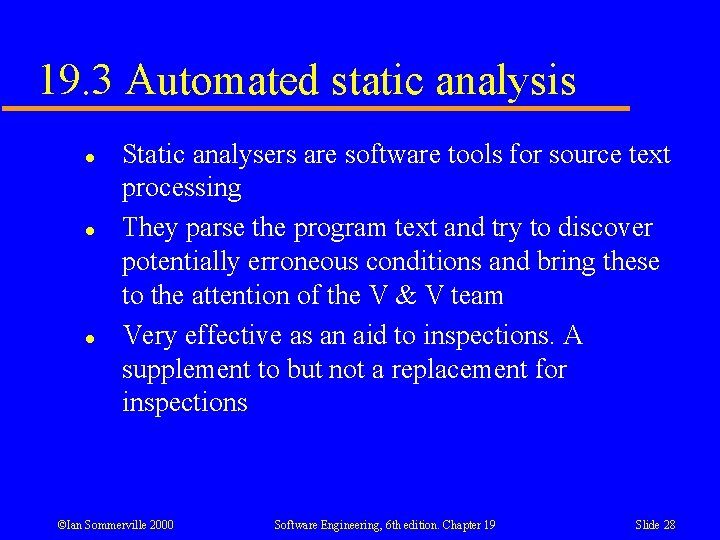 19. 3 Automated static analysis l l l Static analysers are software tools for