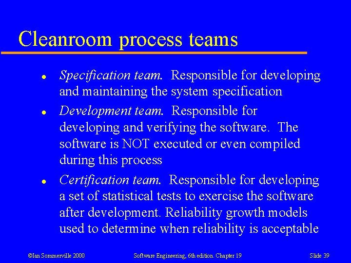 Cleanroom process teams l l l Specification team. Responsible for developing and maintaining the