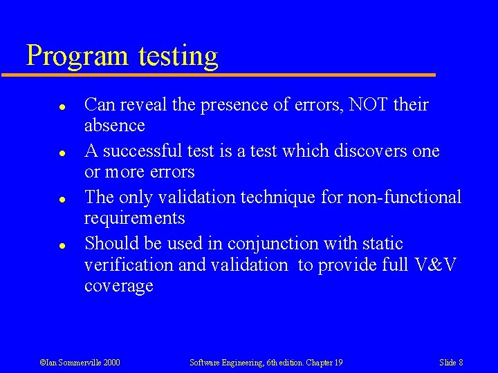 Program testing l l Can reveal the presence of errors, NOT their absence A